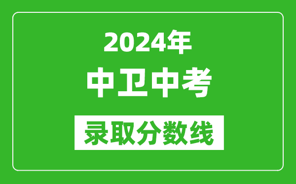 2024年中衛(wèi)中考錄取分?jǐn)?shù)線,中衛(wèi)中考多少分能上高中？