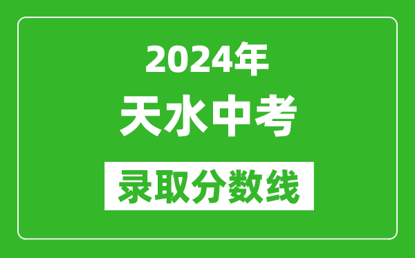 2024年天水中考錄取分?jǐn)?shù)線,天水中考多少分能上高中？