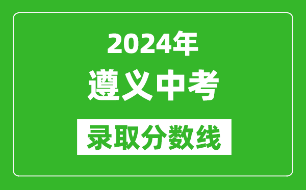 2024年遵義中考錄取分?jǐn)?shù)線,遵義中考多少分能上高中？