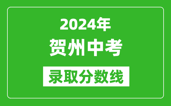 2024年賀州中考錄取分數(shù)線,賀州中考多少分能上高中？