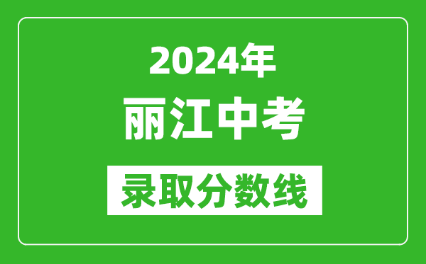 2024年麗江中考錄取分?jǐn)?shù)線,麗江中考多少分能上高中？