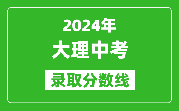 2024年大理中考錄取分?jǐn)?shù)線,大理中考多少分能上高中？