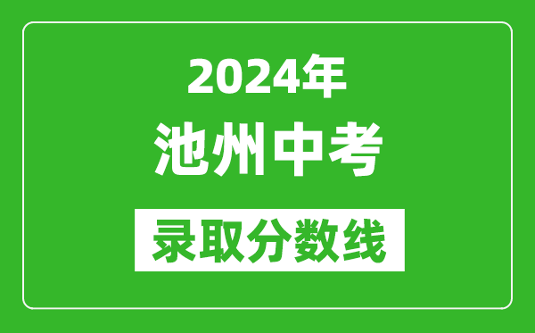 2024年池州中考錄取分?jǐn)?shù)線,池州中考多少分能上高中？