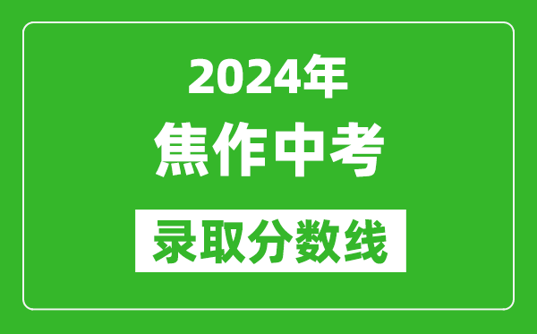 2024年焦作中考錄取分?jǐn)?shù)線,焦作中考多少分能上高中？