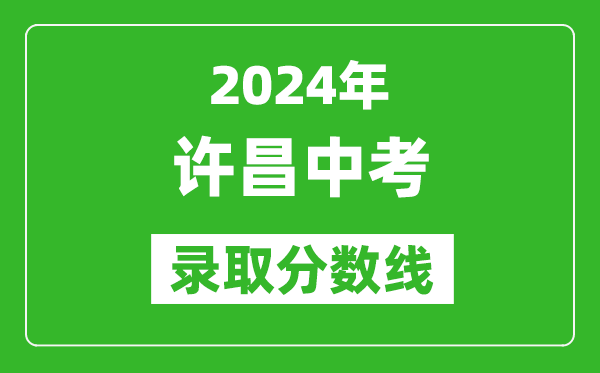 2024年許昌中考錄取分?jǐn)?shù)線,許昌中考多少分能上高中？
