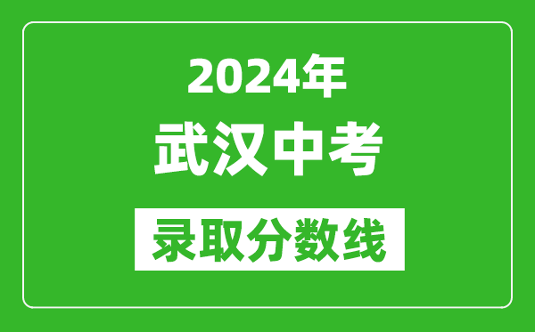2024年武漢中考錄取分?jǐn)?shù)線,武漢中考多少分能上高中？