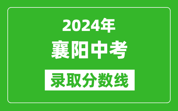 2024年襄陽中考錄取分?jǐn)?shù)線,襄陽中考多少分能上高中？