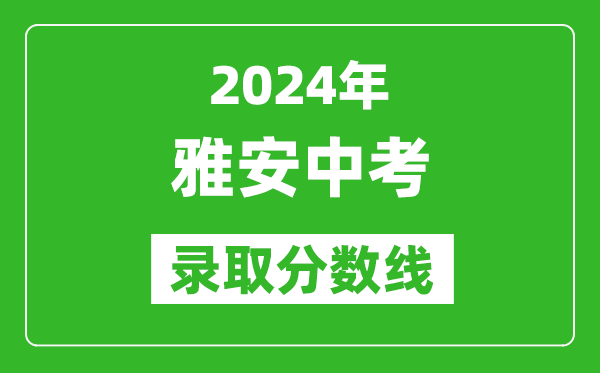 2024年雅安中考錄取分?jǐn)?shù)線,雅安中考多少分能上高中？