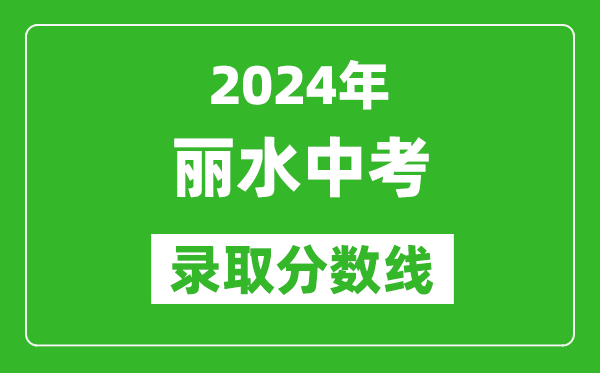 2024年麗水中考錄取分?jǐn)?shù)線,麗水中考多少分能上高中？