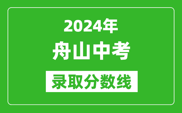 2024年舟山中考錄取分?jǐn)?shù)線,舟山中考多少分能上高中？