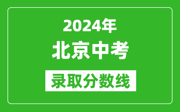 2024年北京中考錄取分?jǐn)?shù)線,北京中考多少分能上高中？