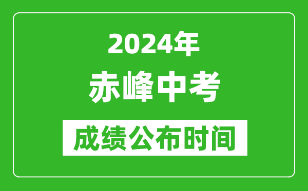 赤峰中考成績公布時間2024年具體時間是幾月幾號？