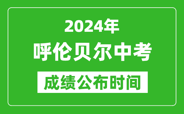呼倫貝爾中考成績公布時間2024年具體時間是幾月幾號?