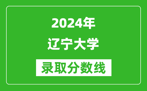 2024黑龍江高考多少分可以上遼寧大學（含分數(shù)線、位次）