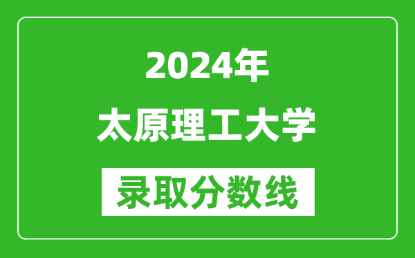 2024黑龍江高考多少分可以上太原理工大學(xué)(含分?jǐn)?shù)線、位次)