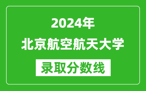 2024四川高考多少分可以上北京航空航天大學(xué)（含分?jǐn)?shù)線、位次）