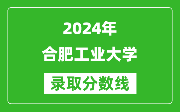 2024湖南高考多少分可以上合肥工業(yè)大學(xué)（含分?jǐn)?shù)線、位次）