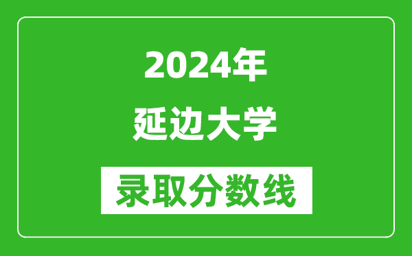 2024湖南高考多少分可以上延邊大學(xué)（含分?jǐn)?shù)線、位次）