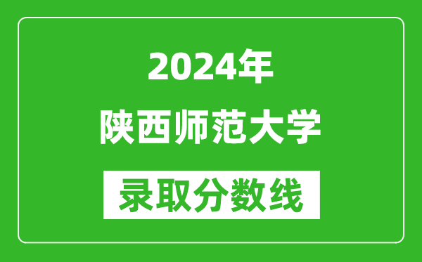 2024安徽高考多少分可以上陜西師范大學(xué)（含分?jǐn)?shù)線、位次）