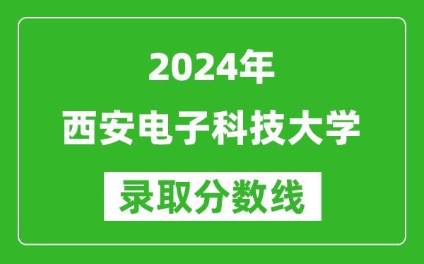 2024安徽高考多少分可以上西安電子科技大學(xué)（含分?jǐn)?shù)線、位次）