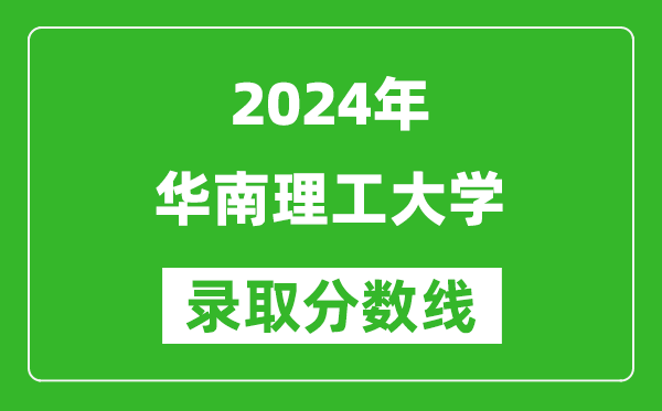 2024安徽高考多少分可以上華南理工大學（含分數(shù)線、位次）
