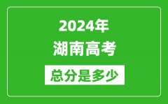 2024年湖南高考總分是多少_湖南高考各科目分值設置