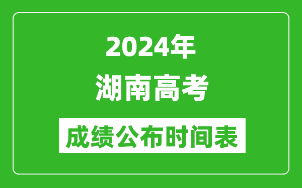 2024年湖南高考成績公布時間表（具體幾點(diǎn)鐘可以查詢）