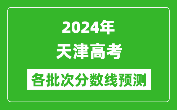 2024天津高考各批次分?jǐn)?shù)線預(yù)測(cè)（附歷年錄取分?jǐn)?shù)線）