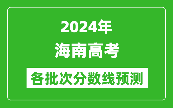 2024海南高考各批次分?jǐn)?shù)線(xiàn)預(yù)測(cè)(附歷年錄取分?jǐn)?shù)線(xiàn))
