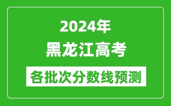 2024黑龍江高考各批次分數(shù)線預測(附歷年錄取分數(shù)線)
