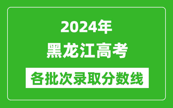 2024黑龍江高考各批次錄取分?jǐn)?shù)線一覽表(含一本,二本,專(zhuān)科)
