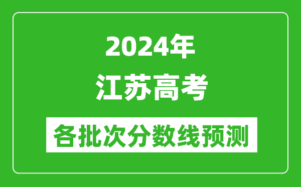 2024江蘇高考各批次分?jǐn)?shù)線(xiàn)預(yù)測(cè)（附歷年錄取分?jǐn)?shù)線(xiàn)）