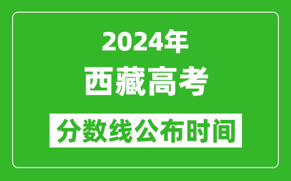 西藏高考分?jǐn)?shù)線公布時(shí)間2024年具體時(shí)間是幾號(hào)？