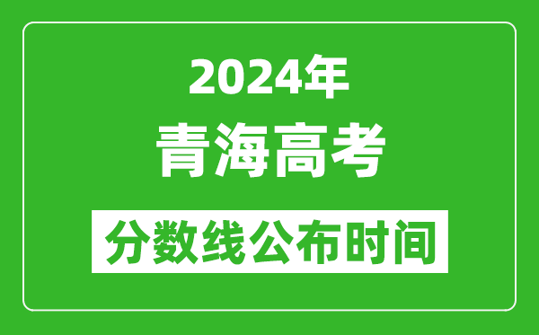 青海高考分?jǐn)?shù)線公布時(shí)間2024年具體時(shí)間是幾號?