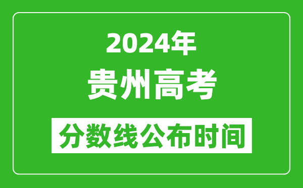 貴州高考分?jǐn)?shù)線公布時(shí)間2024年具體時(shí)間是幾號(hào)？