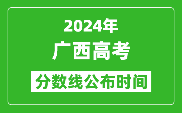 廣西高考分數(shù)線公布時間2024年具體時間是幾號？