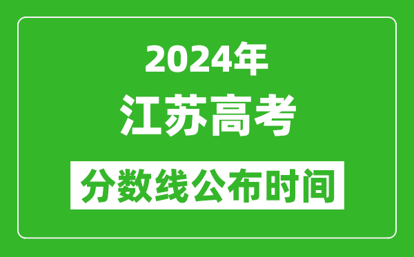 江蘇高考分?jǐn)?shù)線公布時(shí)間2024年具體時(shí)間是幾號(hào)？