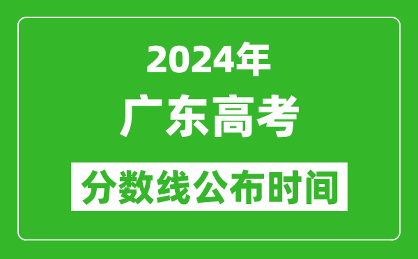廣東高考分?jǐn)?shù)線公布時(shí)間2024年具體時(shí)間是幾號(hào)?