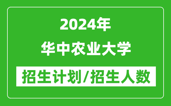 2024年華中農(nóng)業(yè)大學(xué)各省招生計劃及各專業(yè)招生人數(shù)是多少