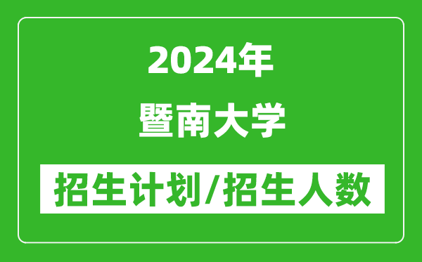 2024年暨南大學(xué)各省招生計劃及各專業(yè)招生人數(shù)是多少
