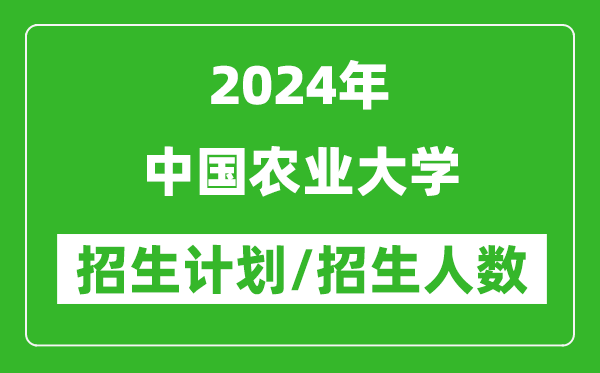2024年中國農(nóng)業(yè)大學(xué)各省招生計(jì)劃及各專業(yè)招生人數(shù)是多少
