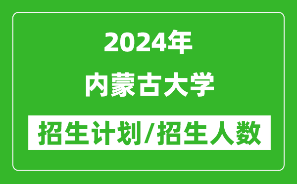2024年內蒙古大學各省招生計劃及各專業(yè)招生人數(shù)是多少