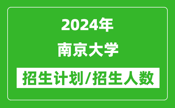 2024年南京大學(xué)各省招生計劃及各專業(yè)招生人數(shù)是多少