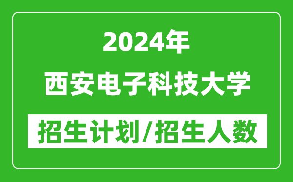 2024年西安電子科技大學(xué)各省招生計劃及各專業(yè)招生人數(shù)是多少