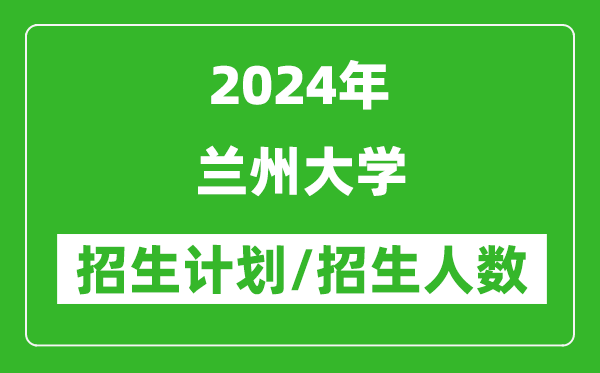 2024年蘭州大學(xué)各省招生計(jì)劃及各專業(yè)招生人數(shù)是多少