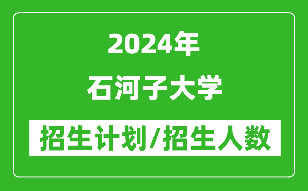 2024年石河子大學(xué)各省招生計劃及各專業(yè)招生人數(shù)是多少