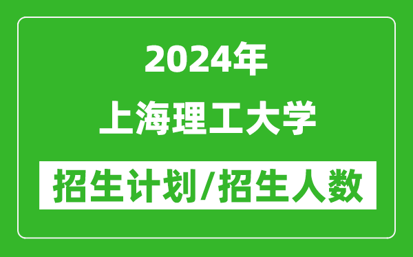 2024年上海理工大學各省招生計劃及各專業(yè)招生人數是多少