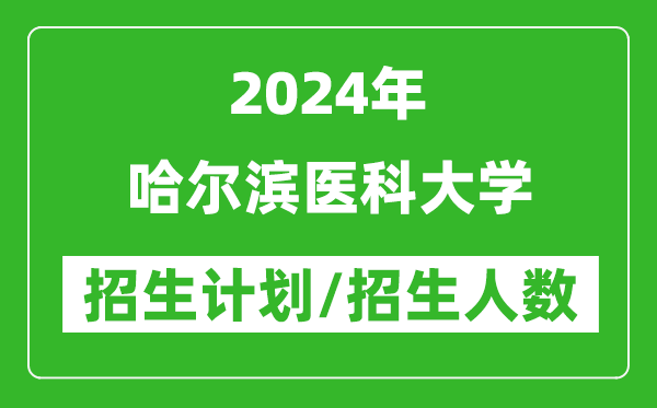2024年哈爾濱醫(yī)科大學(xué)各省招生計劃及各專業(yè)招生人數(shù)是多少