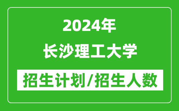 2024年長沙理工大學(xué)各省招生計劃及各專業(yè)招生人數(shù)是多少