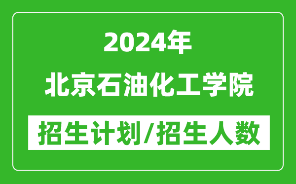 2024年北京石油化工學(xué)院各省招生計(jì)劃及各專業(yè)招生人數(shù)是多少